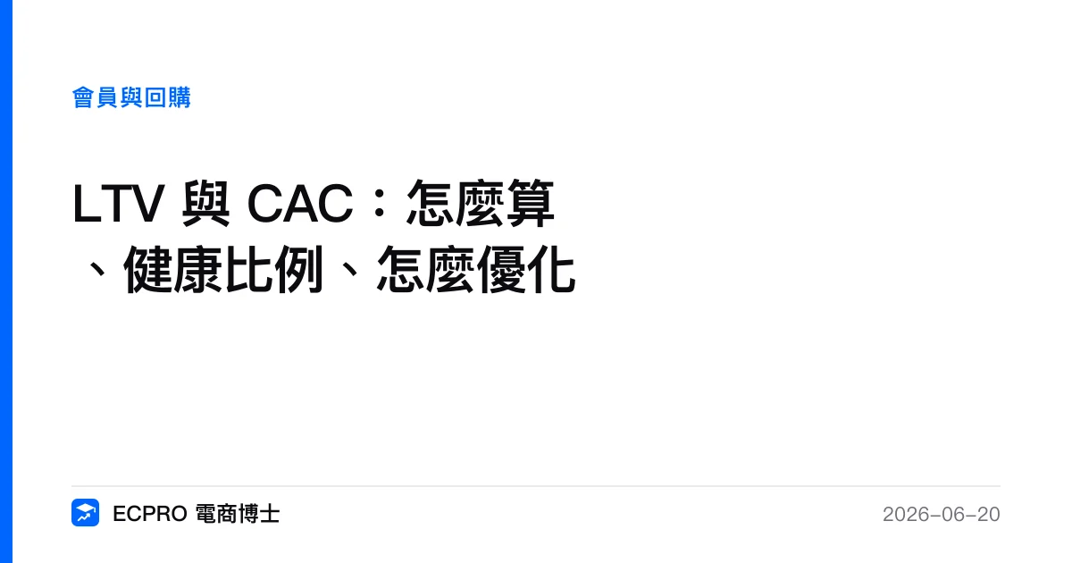 LTV 與 CAC：怎麼算、健康比例、怎麼優化｜ECPRO 電商博士