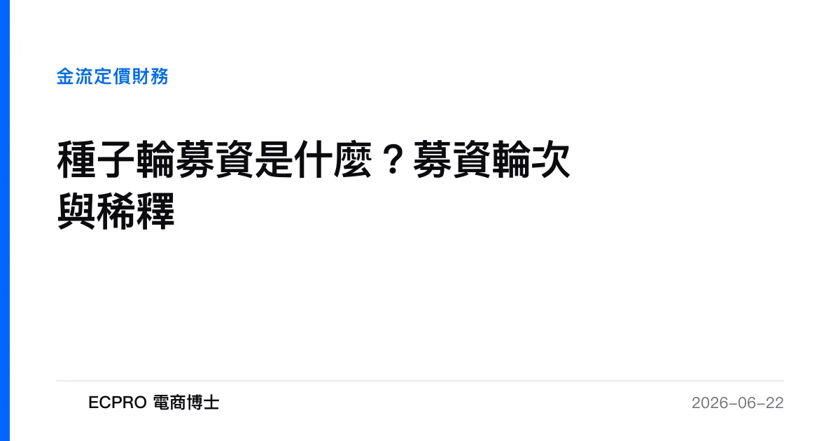 種子輪募資是什麼？募資輪次與稀釋｜ECPRO 電商博士