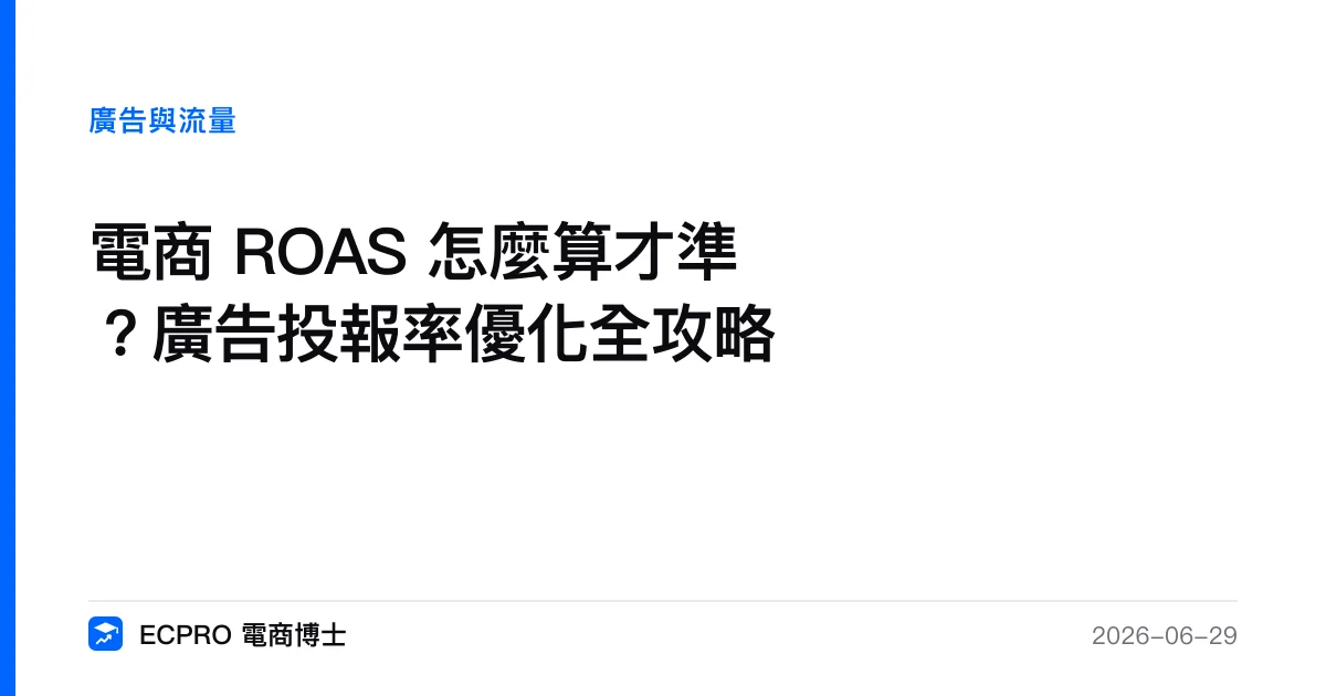電商 ROAS 怎麼算才準？廣告投報率優化全攻略｜ECPRO 電商博士