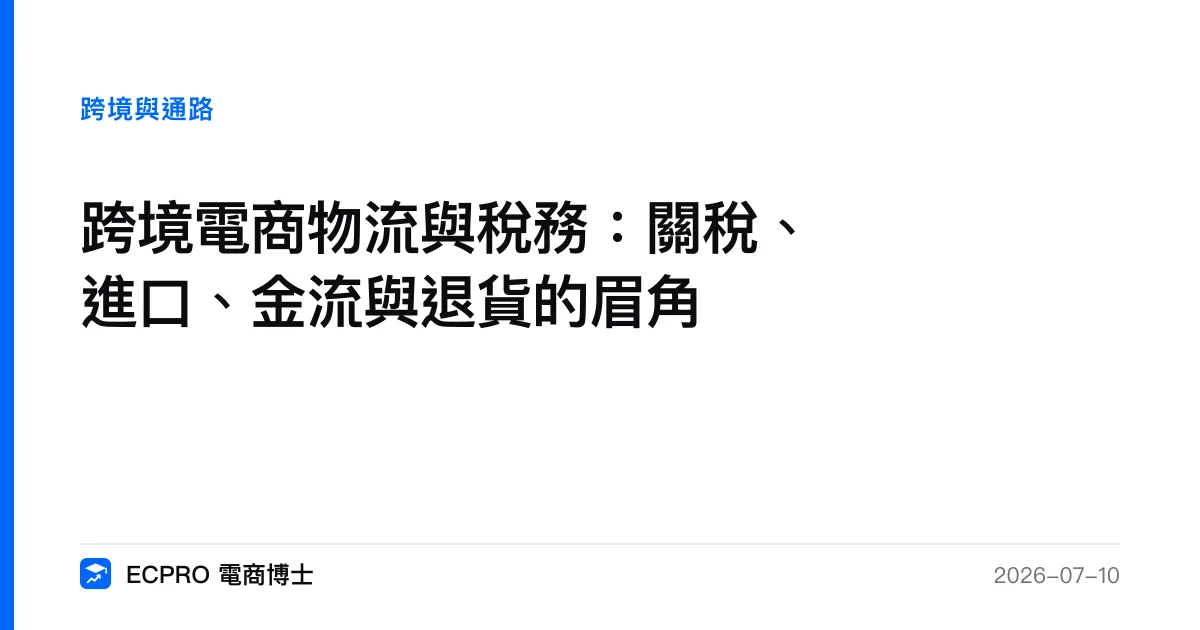 跨境電商物流與稅務：關稅、進口、金流與退貨的眉角｜ECPRO 電商博士