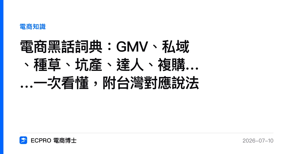 電商黑話詞典：GMV、私域、種草、坑產、達人、複購……一次看懂，附台灣對應說法｜ECPRO 電商博士