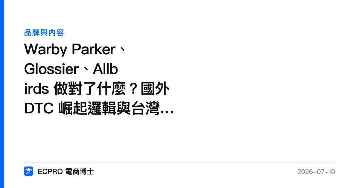 Warby Parker、Glossier、Allbirds 做對了什麼？國外 DTC 崛起邏輯與台灣能學的部分｜ECPRO 電商博士