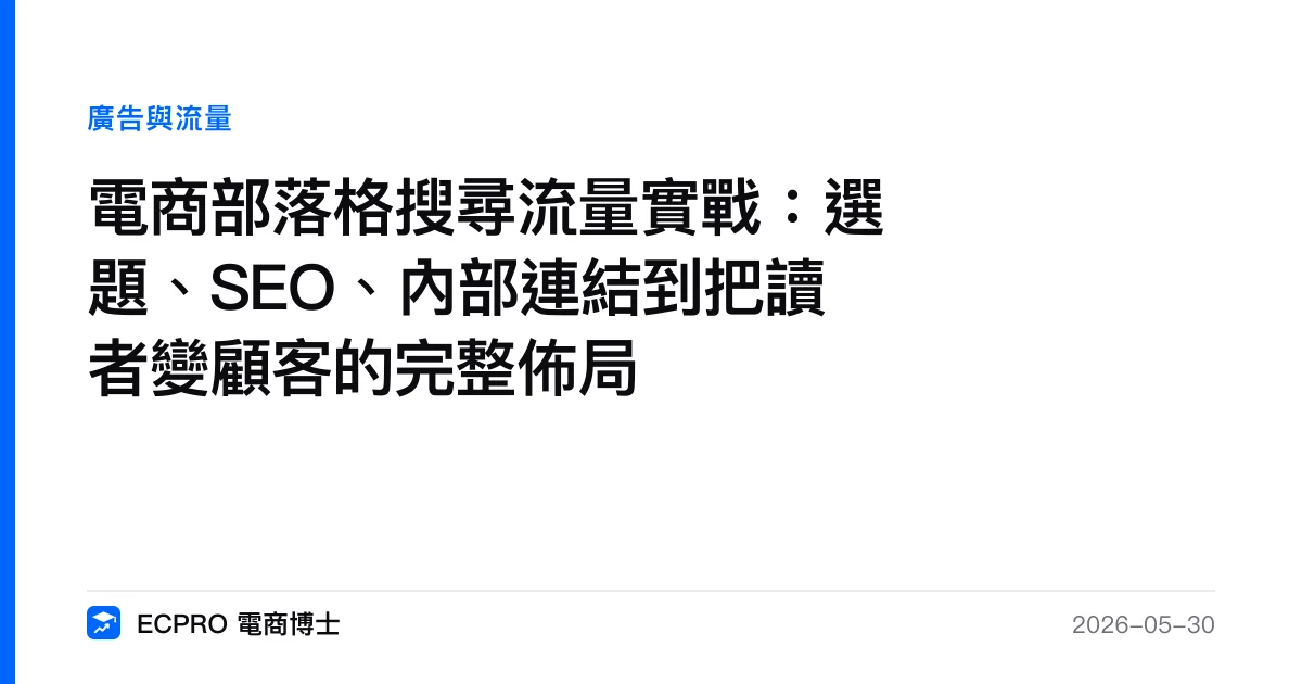 電商部落格搜尋流量實戰：選題、SEO、內部連結到把讀者變顧客的完整佈局｜ECPRO 電商博士