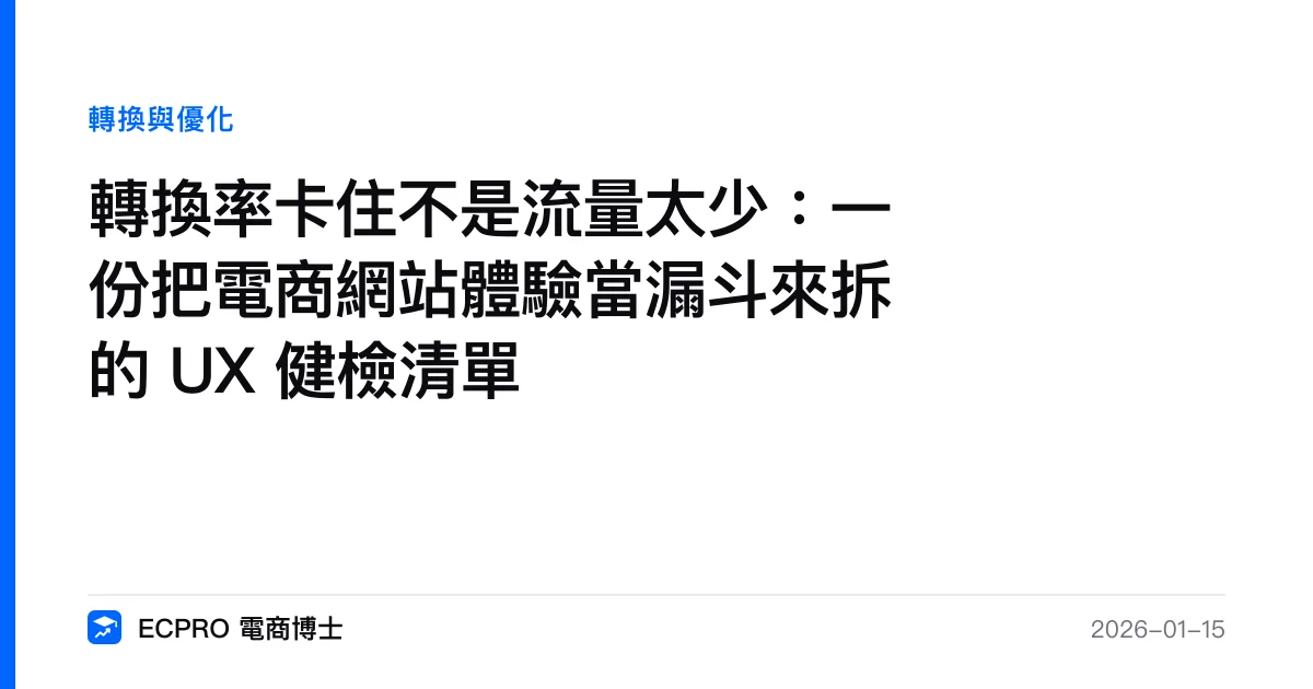 轉換率卡住不是流量太少：一份把電商網站體驗當漏斗來拆的 UX 健檢清單｜ECPRO 電商博士
