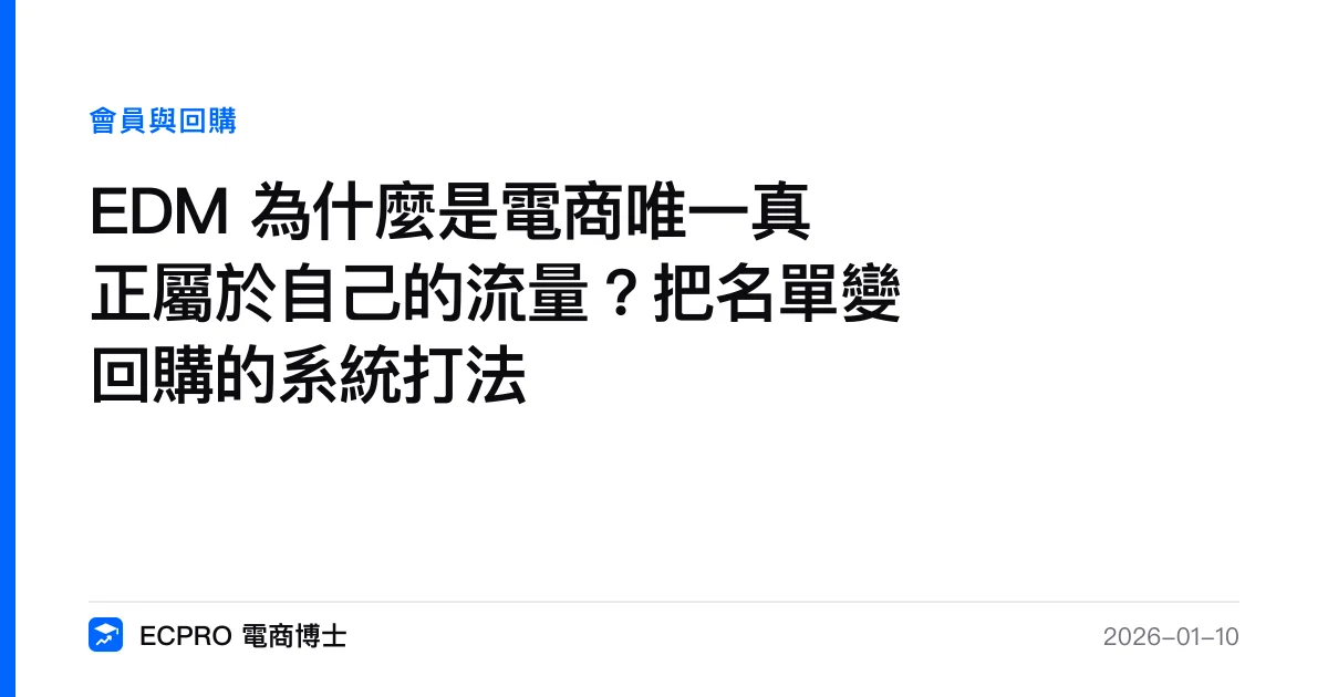 EDM 為什麼是電商唯一真正屬於自己的流量？把名單變回購的系統打法｜ECPRO 電商博士