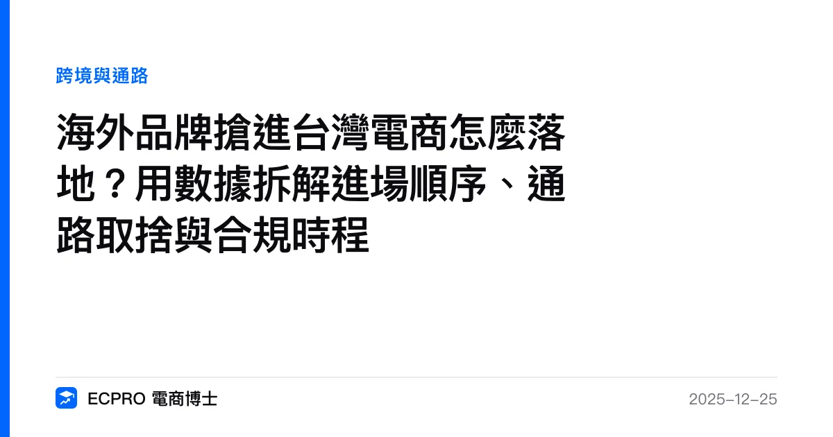 海外品牌搶進台灣電商怎麼落地？用數據拆解進場順序、通路取捨與合規時程｜ECPRO 電商博士