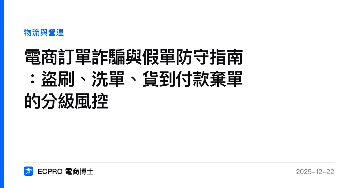 電商訂單詐騙與假單防守指南：盜刷、洗單、貨到付款棄單的分級風控｜ECPRO 電商博士