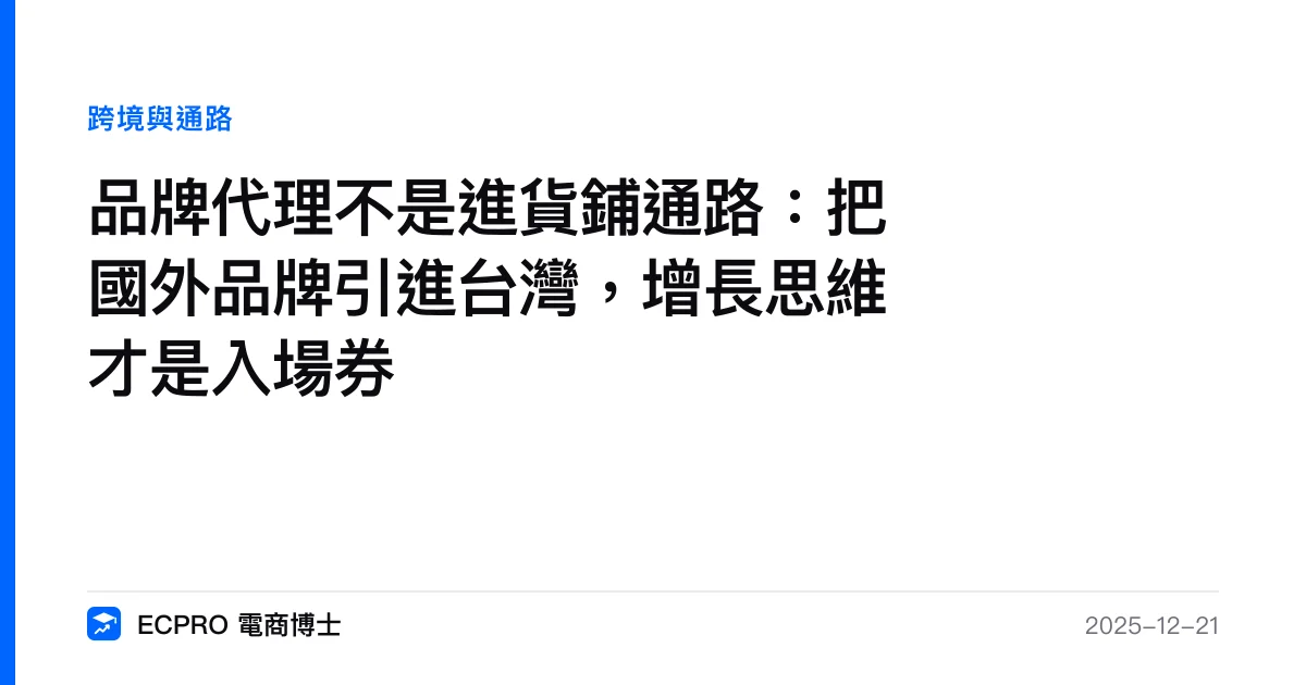 品牌代理不是進貨鋪通路：把國外品牌引進台灣，增長思維才是入場券｜ECPRO 電商博士