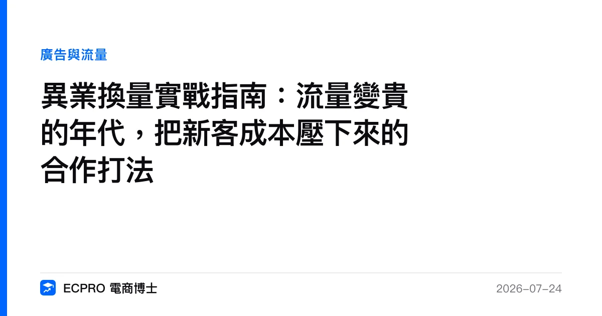 異業換量實戰指南：流量變貴的年代，把新客成本壓下來的合作打法｜ECPRO 電商博士