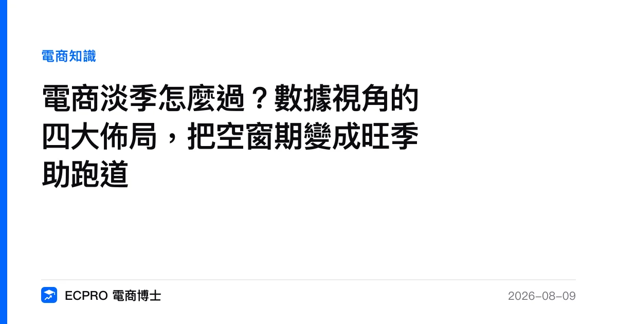 電商淡季怎麼過？數據視角的四大佈局，把空窗期變成旺季助跑道｜ECPRO 電商博士