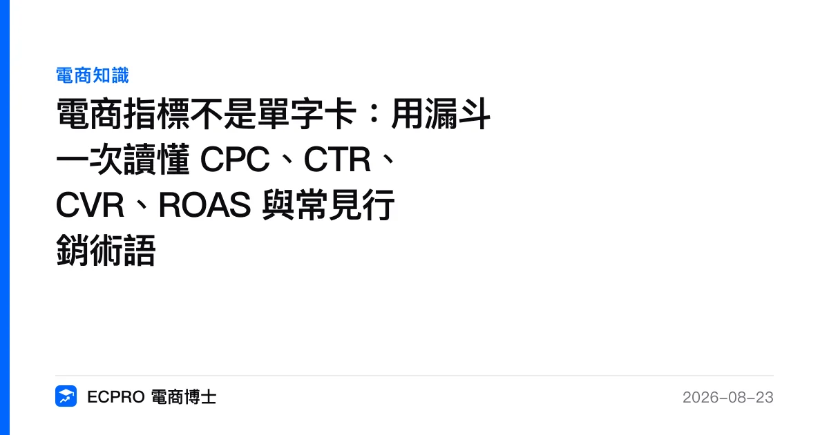 電商指標不是單字卡：用漏斗一次讀懂 CPC、CTR、CVR、ROAS 與常見行銷術語｜ECPRO 電商博士