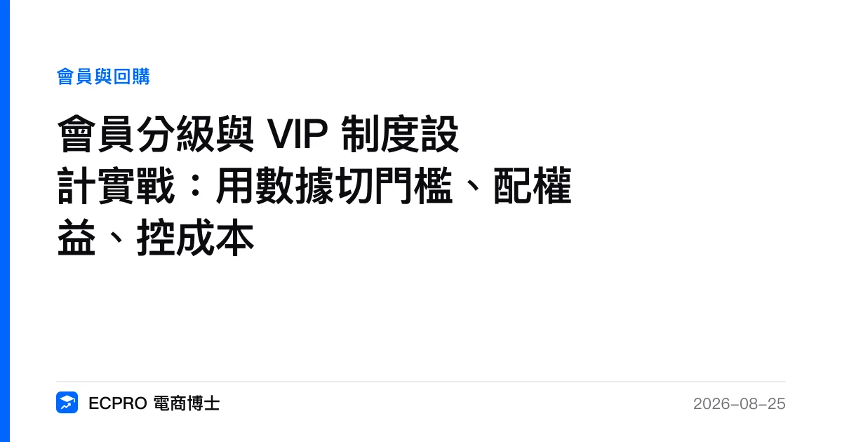 會員分級與 VIP 制度設計實戰：用數據切門檻、配權益、控成本｜ECPRO 電商博士