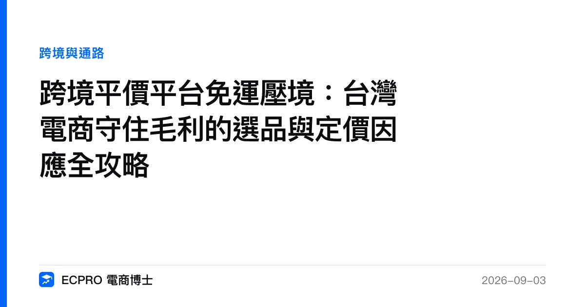 跨境平價平台免運壓境：台灣電商守住毛利的選品與定價因應全攻略｜ECPRO 電商博士