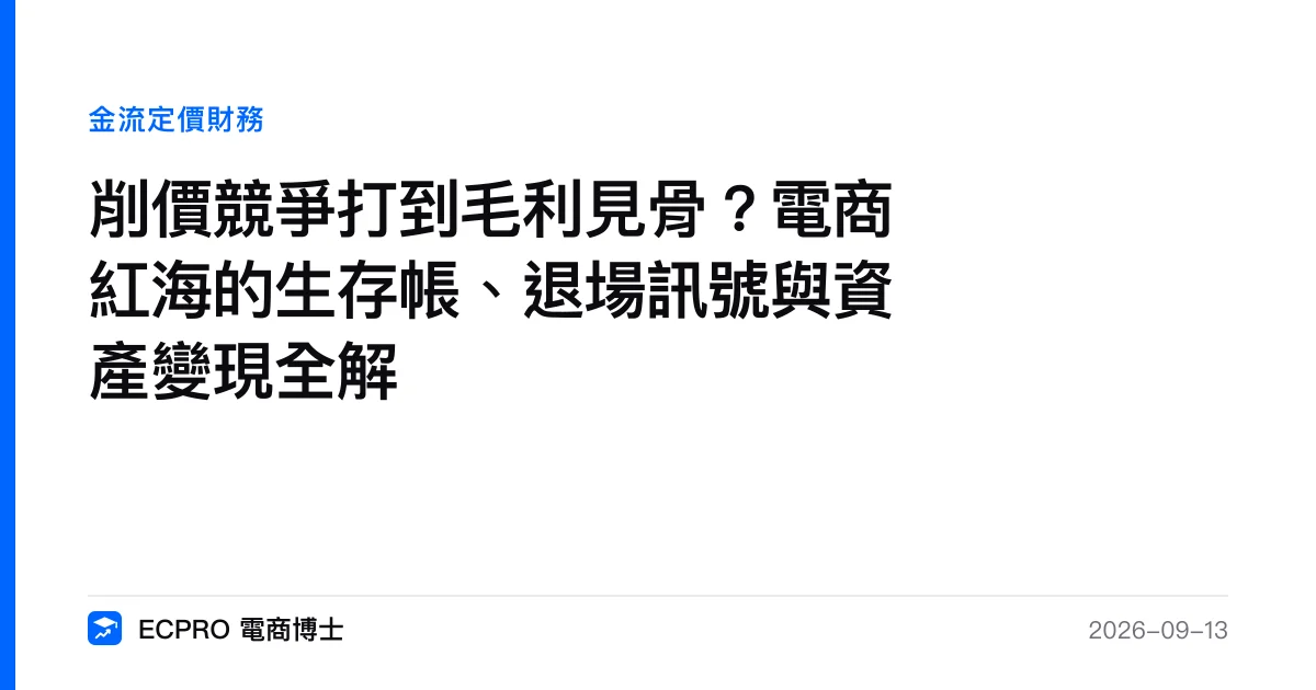 削價競爭打到毛利見骨？電商紅海的生存帳、退場訊號與資產變現全解｜ECPRO 電商博士