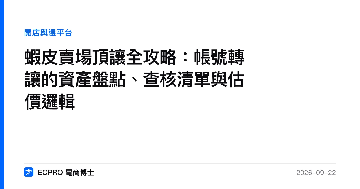 蝦皮賣場頂讓全攻略：帳號轉讓的資產盤點、查核清單與估價邏輯｜ECPRO 電商博士