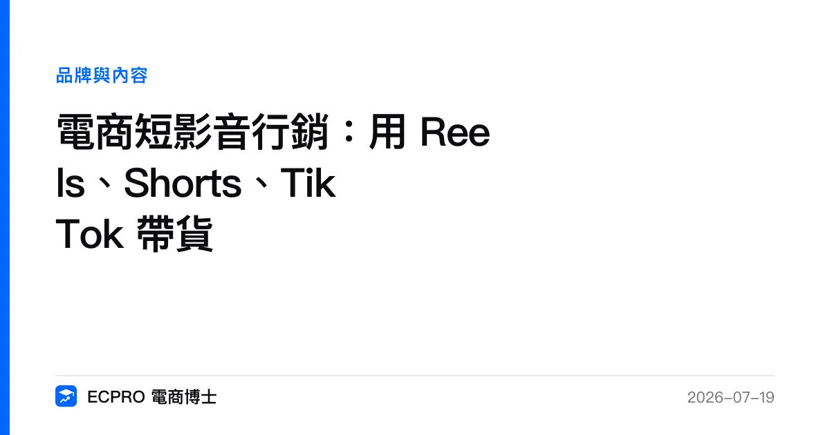 電商短影音行銷：用 Reels、Shorts、TikTok 帶貨｜ECPRO 電商博士