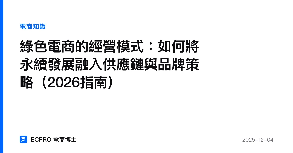 綠色電商的經營模式：如何將永續發展融入供應鏈與品牌策略（2026指南）｜ECPRO 電商博士