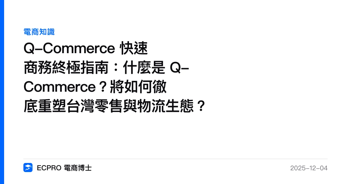 Q-Commerce 快速商務終極指南：什麼是 Q-Commerce？將如何徹底重塑台灣零售與物流生態？｜ECPRO 電商博士
