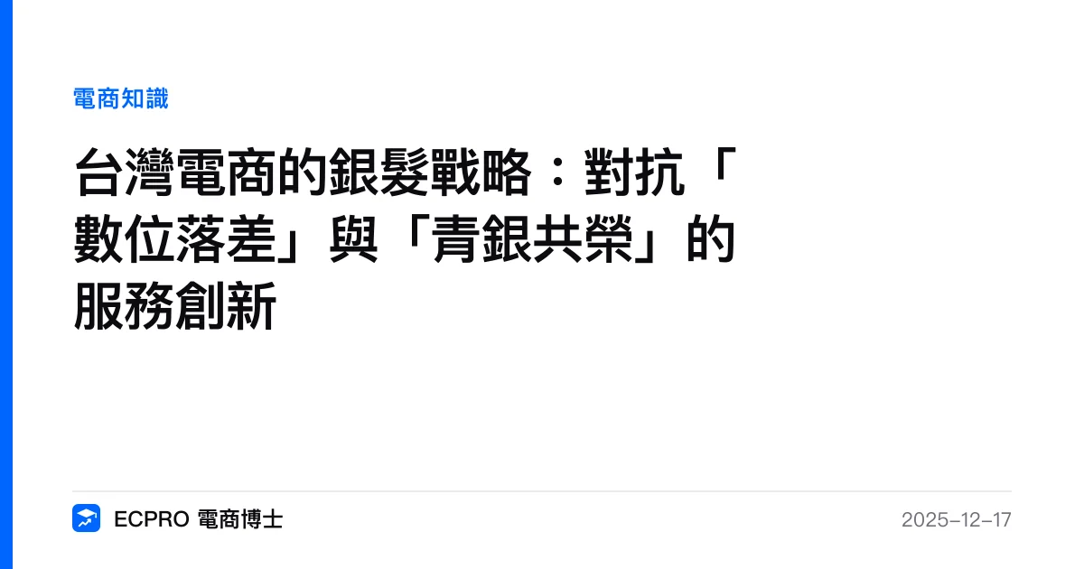 台灣電商的銀髮戰略：對抗「數位落差」與「青銀共榮」的服務創新｜ECPRO 電商博士