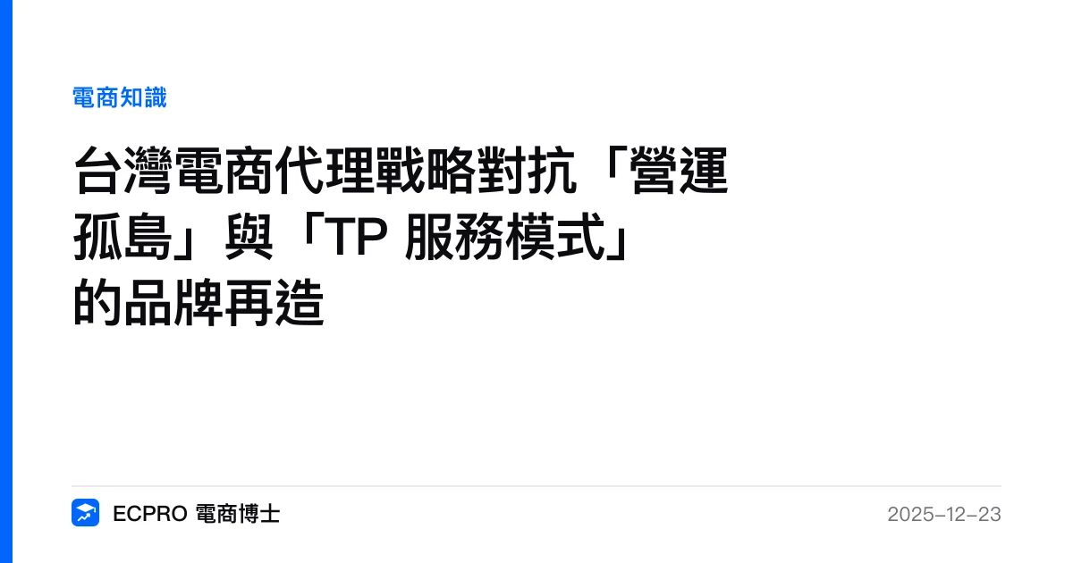 台灣電商代理戰略對抗「營運孤島」與「TP 服務模式」的品牌再造｜ECPRO 電商博士