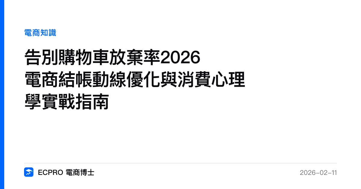 告別購物車放棄率2026 電商結帳動線優化與消費心理學實戰指南｜ECPRO 電商博士