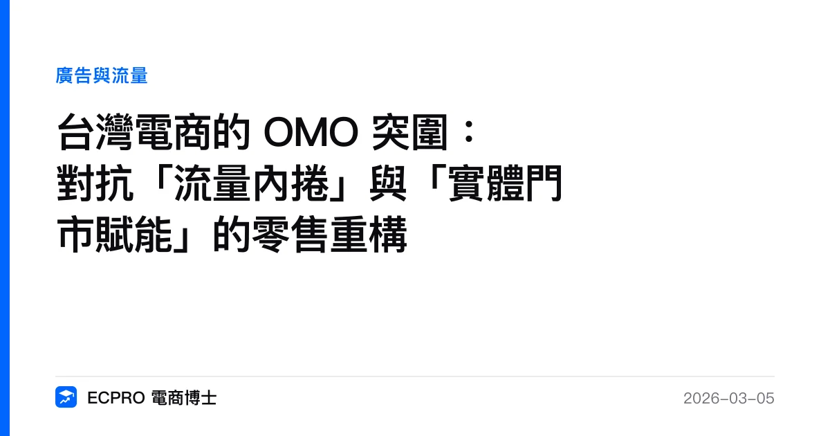 台灣電商的 OMO 突圍：對抗「流量內捲」與「實體門市賦能」的零售重構｜ECPRO 電商博士